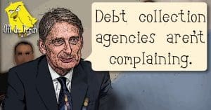 Philip Hammond saying: "debt collection agencies aren't complaining"
