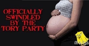 Image of a pregnant woman with the message 'OFFICIALLY SWINDLED BY THE TORY PARTY'