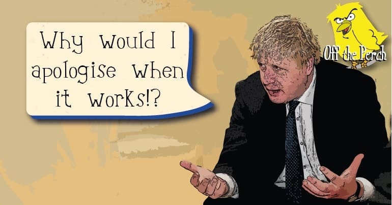 Boris Johnson saying "Why would i apologise when it works!?"