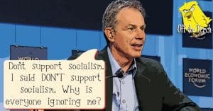 Tony Blair saying: "Don't support socialism. I said DON'T support socialism. Why is everyone ignoring me?'