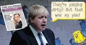 Boris Johnson saying: "They're playing dirty? But that was my plan!"
