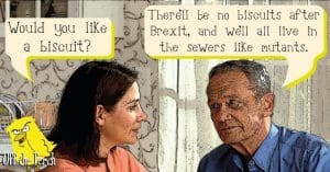 A woman saying: 'Do you want a biscuit?' A man answers: 'There won't be any biscuits after Brexit, and we'll all live in the sewers like mutants.'