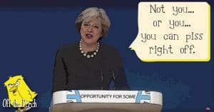 Theresa May saying: "Not you... or you... you can piss right off"