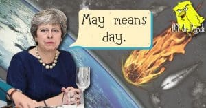 Theresa May saying "May means day" as a comet crashes behind her