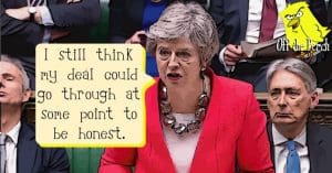 Theresa May saying: "I still think my deal could go through at some point to be honest"