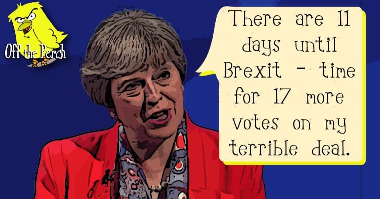 Theresa May saying: 'There are 11 days until Brexit - time for 17 more votes on my terrible deal"