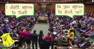 MPs in parliament. One MP shouts: "I didn't agree to that!" Another shoutes: "Do you agree to shut up?"