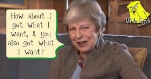 Theresa May saying: "How about I get what I want, and you also get what i want?"