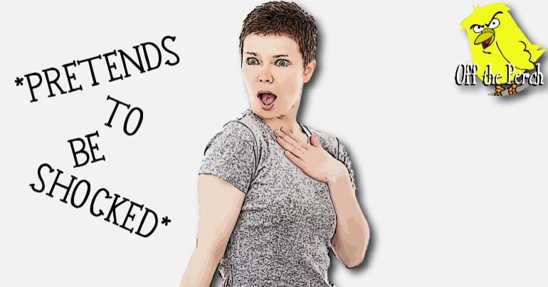 A surprised looking woman with the message: 'PRETENDS TO BE SHOCKED'