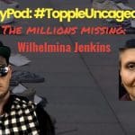Topple Uncaged meets... the Millions Missing: Wilhelmina Jenkins