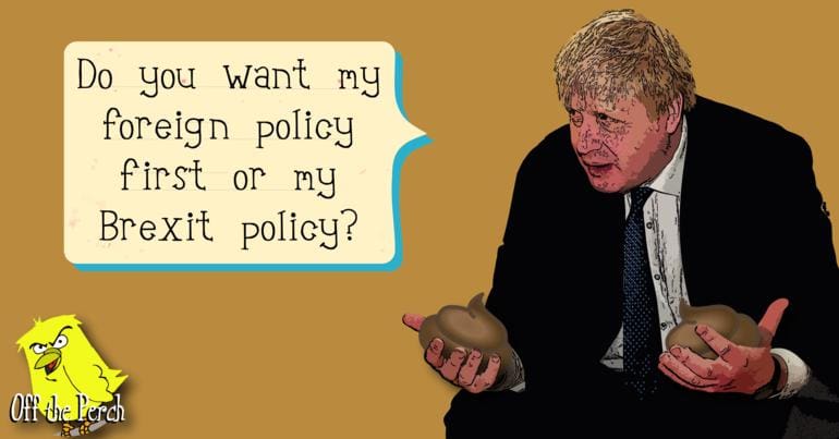 Boris Johnson with a turd in each hand asking "Do you want my foreign policy first or my Brexit policy?"