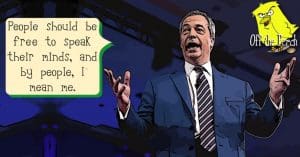 Nigel Farage saying: "People should be free to say what they want, and by people, I mean me."
