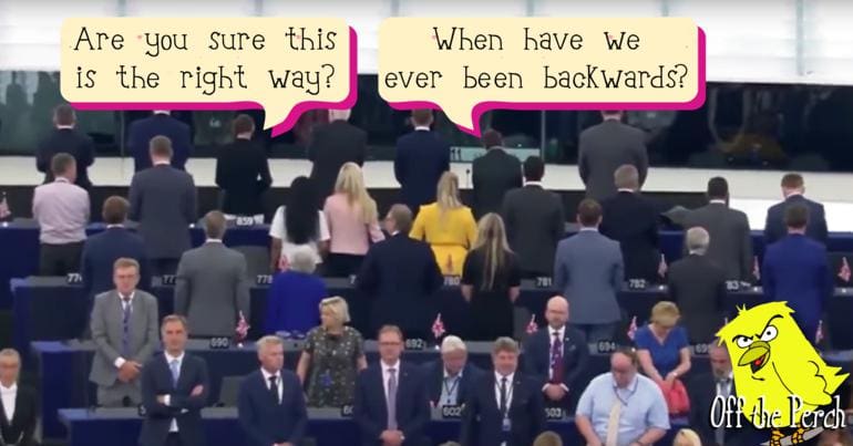 The Brexit Party with their backs to the EU parliament. One of them asks: "Are we facing the right way?" another replies: "What have we ever been backwards?"