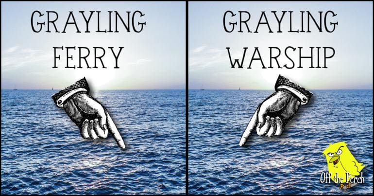 Image of empty sea. Two fingers point at the empty water - one reads 'GRAYLING FERRY' and the other one 'GRAYLING WARSHIP'