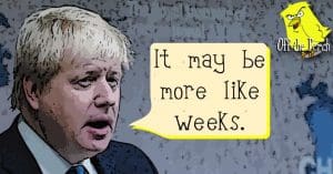 Boris Johnson saying: "It may be more like weeks"
