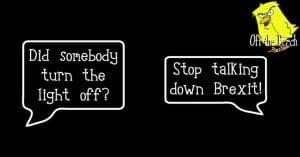 Two speech bubbles over a black background. One says: "Did somebody turn the lights off?" The second says: "Stop talking down Brexit!"