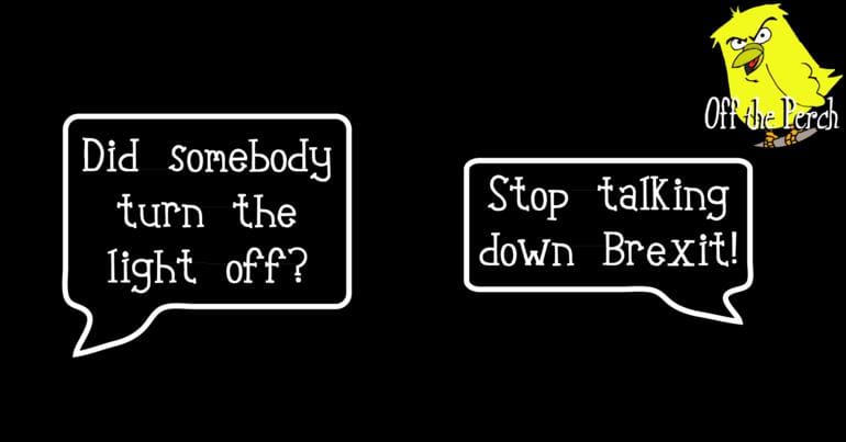 Two speech bubbles over a black background. One says: "Did somebody turn the lights off?" The second says: "Stop talking down Brexit!"