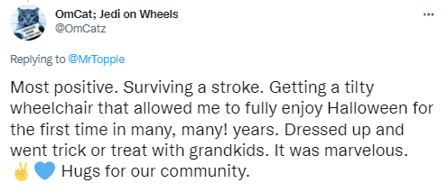 Most positive. Surviving a stroke. Getting a tilty wheelchair that allowed me to fully enjoy Halloween for the first time in many, many! years. Dressed up and went trick or treat with grandkids. It was marvellous. Hugs for our community.