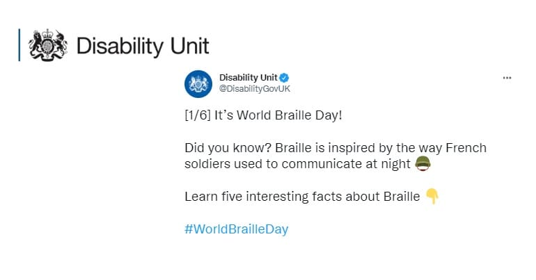 A tweet from the Disability Unit for blind people which reads: [1/6] It’s World Braille Day! Did you know? Braille is inspired by the way French soldiers used to communicate at night Learn five interesting facts about Braille #WorldBrailleDay