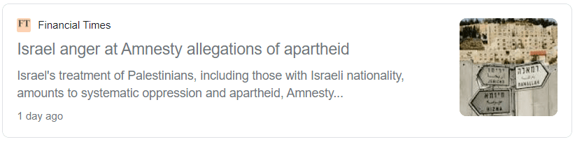 The Financial Times headline on Amnesty's report reads "Israel anger at Amnesty allegations of apartheid"