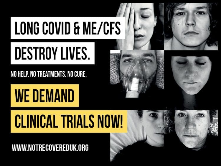 A flyer with sick people's faces and text that reads Long covid and ME/CFS destroy lives. No help. no treatments. No cure. We demand clinical trials now. www.notrecovereduk.org Long Covid Awareness Day