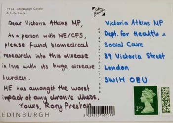 Postcard example that reads: "Dear Victoria Atkins MP, As a person with ME/CFS, please fund biomedical research into this disease in line with its huge burden. ME has amongst the worst quality of life impact of any chronic disease. Yours, Rory Preston" ME Awareness Day