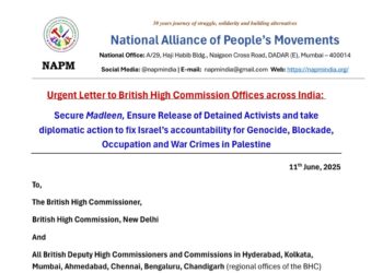 Letter heading with the following text: 30 years journey of struggle, solidarity and building alternatives National Alliance of People's Movements National Office: A/29, Haji Habib Bldg., Naigaon Cross Road, DADAR (E), Mumbai - 400014 NAPM Social Media: @napmindia | E-mail: napmindia@gmail.com Web: https://napmindia.org/ Urgent Letter to British High Commission Offices across India: Secure Madleen, Ensure Release of Detained Activists and take diplomatic action to fix Israel's accountability for Genocide, Blockade, Occupation and War Crimes in Palestine 11th June, 2025 To, The British High Commissioner, British High Commission, New Delhi And All British Deputy High Commissioners and Commissions in Hyderabad, Kolkata, Mumbai, Ahmedabad, Chennai, Bengaluru, Chandigarh (regional offices of the BHC) Freedom Flotilla